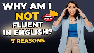 WHY Am I NOT Fluent in English Yet? Discover The 7 Reasons!