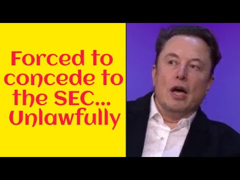 Elon Musk- I was Forced to Concede to the SEC…Unlawfully!