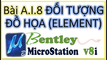 Bài A.I.8: ĐỐI TƯỢNG ĐỒ HỌA ELEMENT Trong Phần Mềm MICROSTATION V8i.