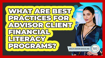 What Are Best Practices for Advisor Client Financial Literacy Programs?
