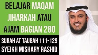 Maqam Jiharkah / Ajam 280 - Surah At Taubah 111-129 - Syeikh Mishary Rashid Alafsy