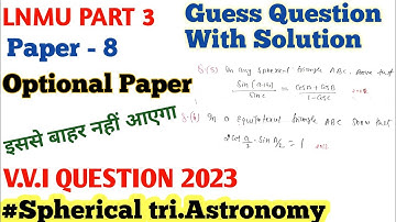 Lnmu part 3 (Paper 8) Optional paper || vvi & guess question 2023 || Spherical trigonometry