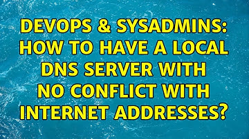 DevOps & SysAdmins: How to have a local dns server with no conflict with internet addresses?