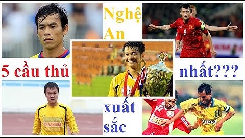 5 cầu thủ Sông Lam Nghệ An xuất sắc nhất làm rạng danh bóng đá Việt Nam