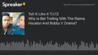 Why Is Bet Trolling With The Reima Houston And Bobby V Drama?