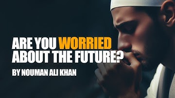 Islamic Motivation: How to Stop Worrying About the Future | Nouman Ali Khan