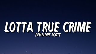 Penelope Scott - Lotta True Crime (Lyrics) \