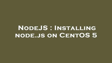 NodeJS : Installing node.js on CentOS 5