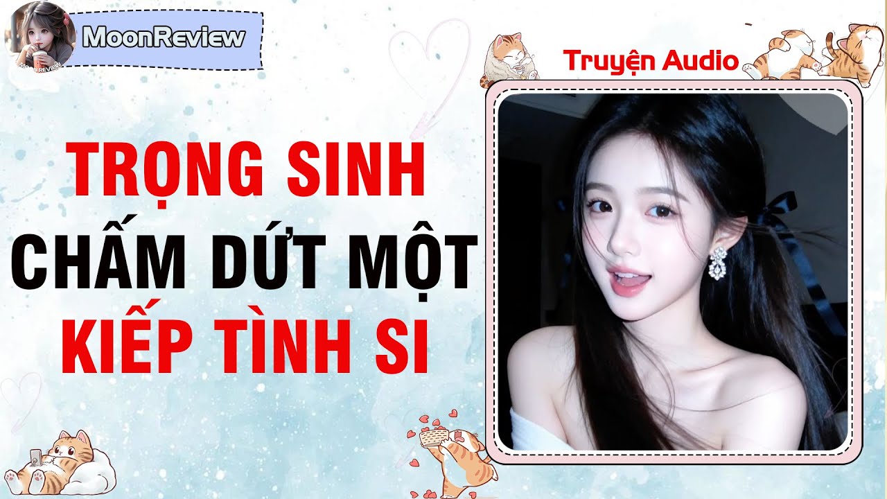 Truyện Audio TRỌNG SINH: CHẤM DỨT MỘT KIẾP TÌNH SI | Moonreview