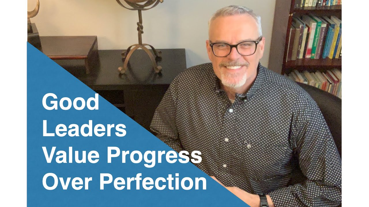 Good Leaders Value Progress over Perfection