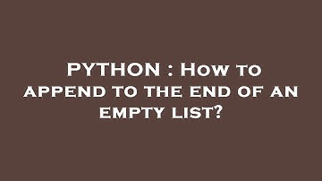 PYTHON : How to append to the end of an empty list?