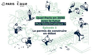 LE PERMIS DE CONSTRUIRE EN DÉBAT - Quel Paris en 2030 avec le futur PLU bioclimatique ? EP3