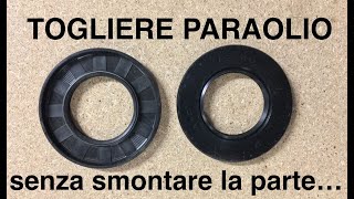 Come togliere un paraolio senza smontare la parte interessata