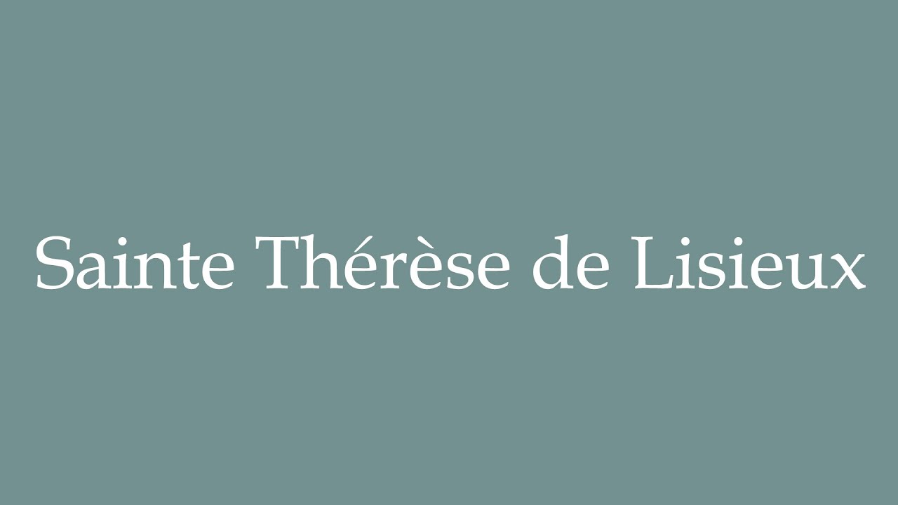 How To Pronounce Sainte Th r se De Lisieux Saint Theresa Of how-to-pronounce-sainte-th-r-se-de-lisieux-saint-theresa-of
