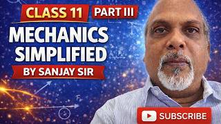 Mechanics Simplified Part 3 : Class 11 : EdJEE : Exam Prep Solns : Sanjay Sir