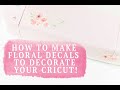 HOW TO MAKE FLORAL DECALS TO DECORATE YOUR CRICUT!