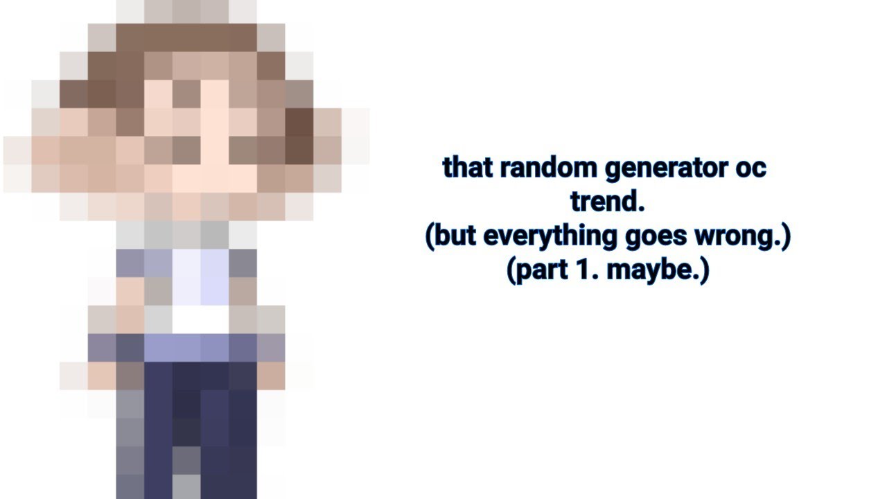 making an OC out of random generators. (random ass audio.) spoiler: it ...