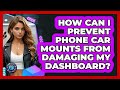 How Can I Prevent Phone Car Mounts From Damaging My Dashboard? - Phone Fix and Features