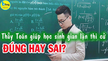 Thầy giáo Toán giải đề thì giúp học sinh giải thích lý do gian lận