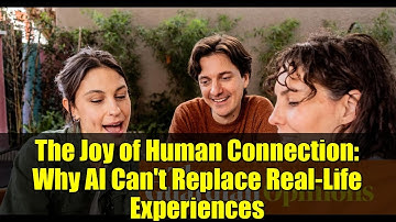 The Joy of Human Connection: Why AI Can