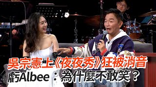 吳宗憲上《夜夜秀》狂被消音　虧Albee為什麼不敢笑炎上賀瓏消音