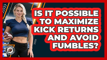 Is It Possible To Maximize Kick Returns And Avoid Fumbles? - Gridiron Data Digest