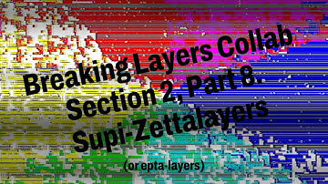 Breaking layer collab: section 2: part 8: supi-zettalayers (for @dead_forever_no_more)