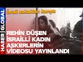 Rehin Düşen İsrailli Kadın Askerlerin Videosu Yayınlandı, İsrail Sokakları Karıştı!