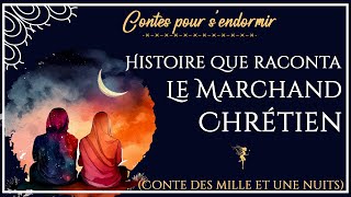 29 - Histoire que raconta le marchand chrétien  - Les Mille et Une Nuits - Conte pour dormir