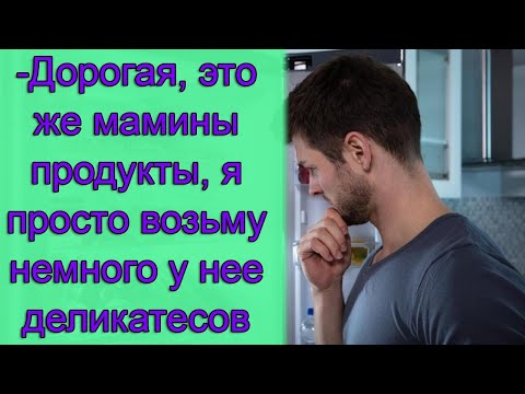 - Дорогая, это же мамины продукты, я просто возьму немного у нее деликатесов