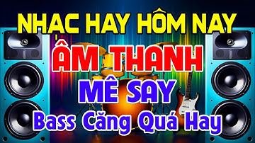 NHẠC Hay Hôm Nay, Nhạc Test Loa CỰC CHUẨN 8D - Nhạc Disco REMIX Bass Căng Quá Hay - Âm Thanh Mê Say