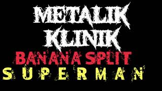 BANANA SPLIT - SUPERMAN | METALIK KLINIK