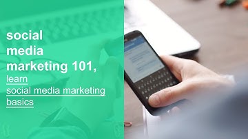 social media marketing 101, learn social media marketing basics, fundamentals, and best practices