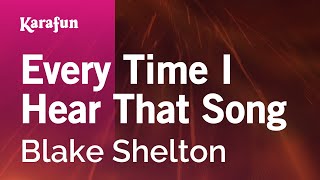 Every Time I Hear That Song - Blake Shelton | Karaoke Version | KaraFun