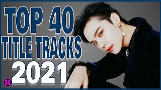 TOP 40 KPOP Title Tracks in 2021!