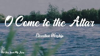 Elevation Worship - O Come to the Altar (Live) (Lyrics) | The Father's arms are open wide