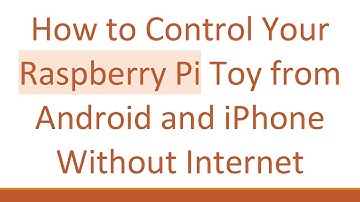How to Control Your Raspberry Pi Toy from Android and iPhone Without Internet