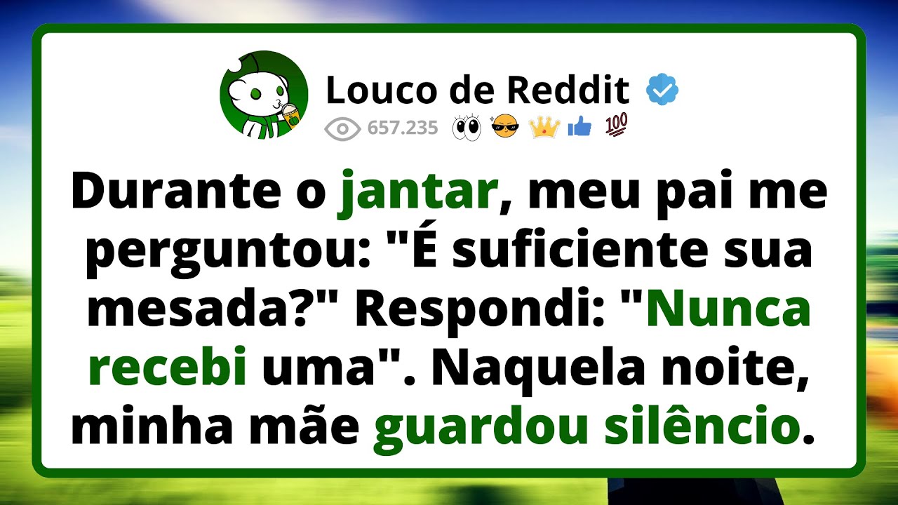 Durante o JANTAR, meu pai me PERGUNTOU: É suficiente sua mesada? Respondi: Nunca recebi uma...