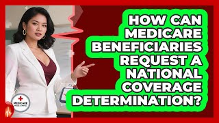 How Can Medicare Beneficiaries Request A National Coverage Determination
