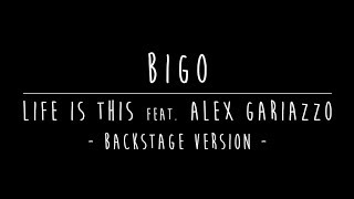 Bigo - Life Is This Feat. Alex Gariazzo Backstage Version