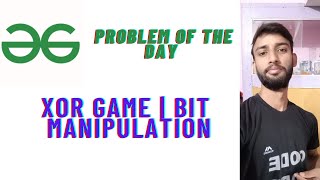 PROBLEM OF THE DAY | XOR GAME | BIT MANIPULATION