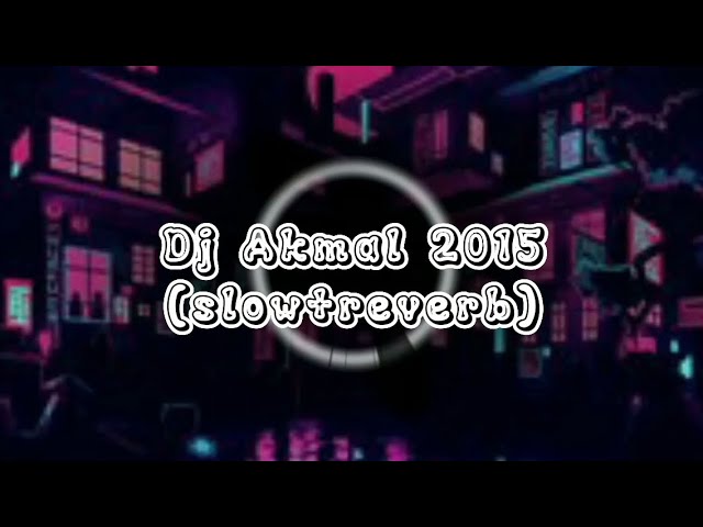 Dj akmal 2015 (slow+reverb) class=