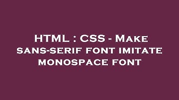 HTML : CSS - Make sans-serif font imitate monospace font