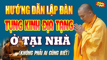 Thầy Hướng Dẫn Lập Đàn Tụng Kinh Địa Tạng Ở Tại Nhà Cầu Nguyện Được Như Ý Muốn, Chuyển Được Nghiệp..
