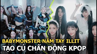 BABYMONSTER nắm tay ILLIT tạo cú nổ chấn động Kpop