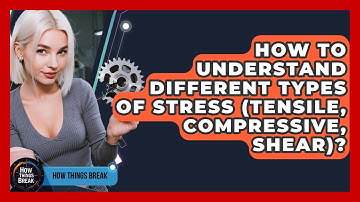 How To Understand Different Types Of Stress (Tensile, Compressive, Shear)? - How Things Break