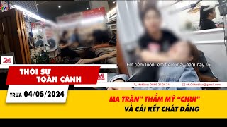 Thời sự toàn cảnh 4\/5: 'Ma trận' thẩm mỹ “chui” và cái kết chát đắng...| VTV24