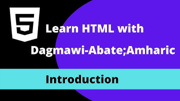 1) Learn HTML with Dagmawi-Abate; Introduction To HTML; Amharic