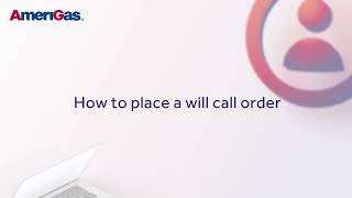 How to place a will call order from AmeriGas