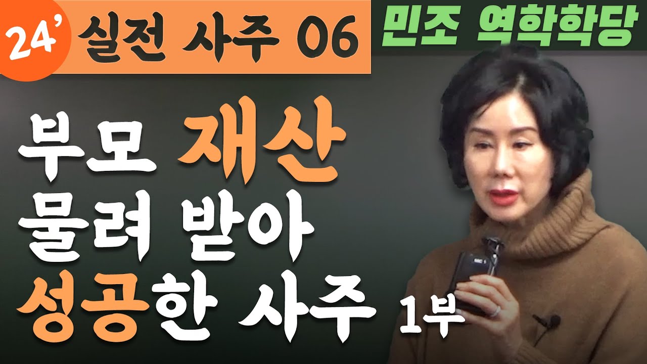 24' 실전사주 06 : 부모 재산 물려 받아 성공한 사주 - 1부 [민조 역학학당]